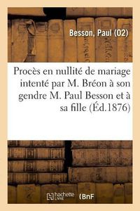 Cover image for Proces En Nullite de Mariage Intente Par M. Breon A Son Gendre M. Paul Besson Et A Sa Fille