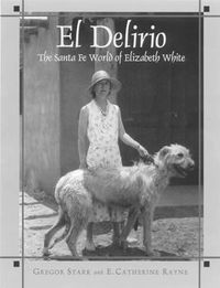 Cover image for El Delirio: The Santa Fe World of Elizabeth White