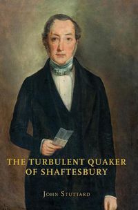 Cover image for The Turbulent Quaker of Shaftesbury: John Rutter (1796-1851)