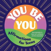 Cover image for You Be You: Affirmations for Teens: Daily Motivation to Boost Self-Confidence and Feel Empowered