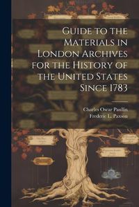 Cover image for Guide to the Materials in London Archives for the History of the United States Since 1783