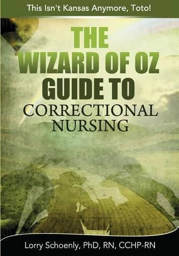 Cover image for The Wizard of Oz Guide to Correctional Nursing: This Isn't Kansas Anymore, Toto!