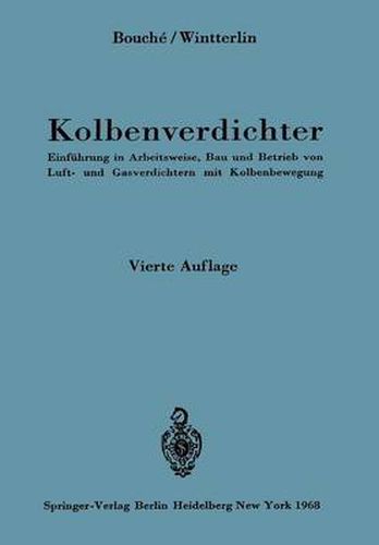 Kolbenverdichter: Einfuhrung in Arbeitsweise, Bau und Betrieb von Luft- und Gasverdichtern mit Kolbenbewegung