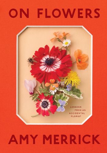 Cover image for On Flowers: Lessons from an Accidental Florist