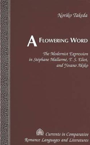 A Flowering Word: The Modernist Expression in Stephane Mallarme, T. S. Eliot, and Yosano Akiko