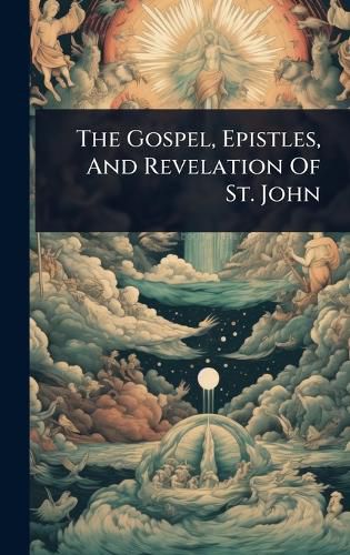 Cover image for The Gospel, Epistles, And Revelation Of St. John