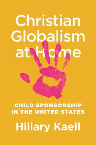 Cover image for Christian Globalism at Home: Child Sponsorship in the United States