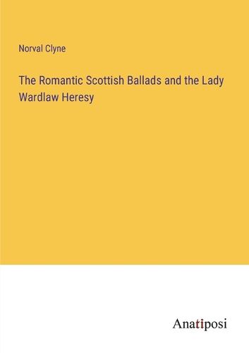 Cover image for The Romantic Scottish Ballads and the Lady Wardlaw Heresy