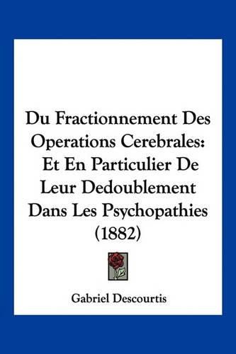 Cover image for Du Fractionnement Des Operations Cerebrales: Et En Particulier de Leur Dedoublement Dans Les Psychopathies (1882)