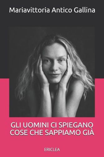 Cover image for Gli uomini ci spiegano cose che sappiamo gia: Dialogo su donne alfa, femminismo, ribellione, famiglia e tacchi alti.