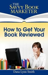 Cover image for How to Get Your Book Reviewed: Sell More Books with Reviews, Testimonials and Endorsements