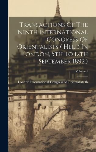 Cover image for Transactions Of The Ninth International Congress Of Orientalists ( Held In London, 5th To 12th September 1892.); Volume 1