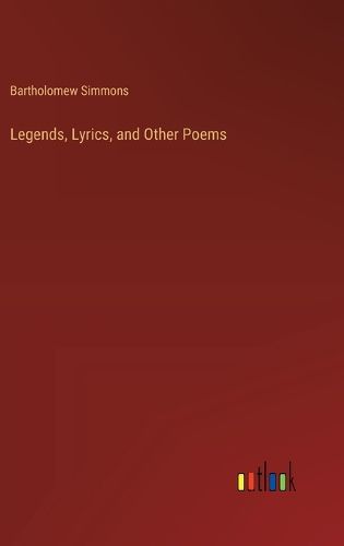 Legends, Lyrics, and Other Poems