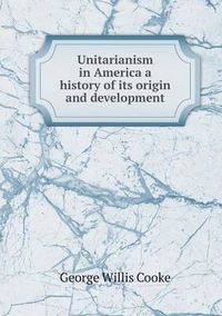 Cover image for Unitarianism in America a history of its origin and development