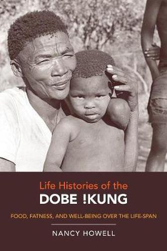 Cover image for Life Histories of the Dobe !Kung: Food, Fatness, and Well-being over the Life-span
