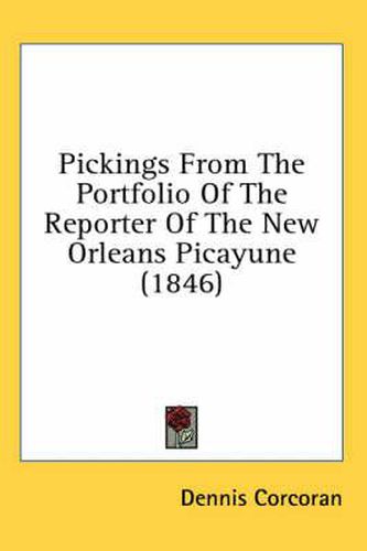 Cover image for Pickings from the Portfolio of the Reporter of the New Orleans Picayune (1846)