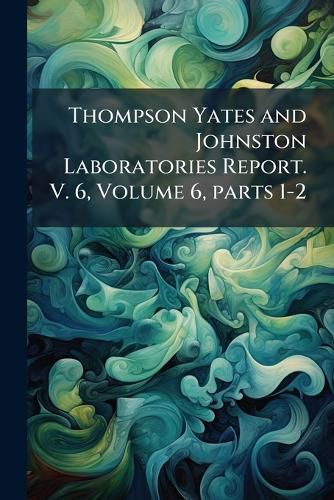 Cover image for Thompson Yates and Johnston Laboratories Report. V. 6, Volume 6, Parts 1-2
