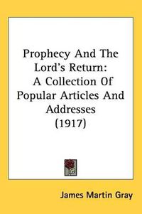 Cover image for Prophecy and the Lord's Return: A Collection of Popular Articles and Addresses (1917)