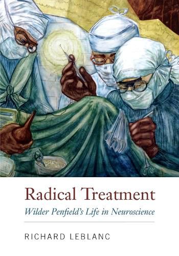 Cover image for Radical Treatment: Wilder Penfield's Life in Neuroscience