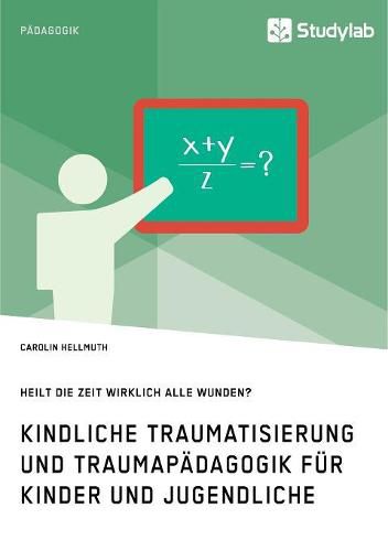 Cover image for Kindliche Traumatisierung und Traumapadagogik fur Kinder und Jugendliche. Heilt die Zeit wirklich alle Wunden?