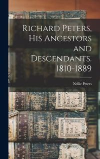 Cover image for Richard Peters, His Ancestors and Descendants. 1810-1889