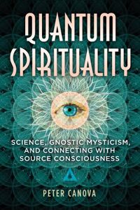 Cover image for Quantum Spirituality: Science, Gnostic Mysticism, and Connecting with Source Consciousness
