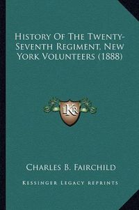 Cover image for History of the Twenty-Seventh Regiment, New York Volunteers History of the Twenty-Seventh Regiment, New York Volunteers (1888) (1888)