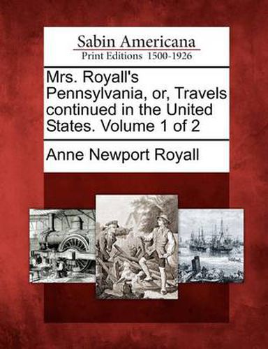 Cover image for Mrs. Royall's Pennsylvania, Or, Travels Continued in the United States. Volume 1 of 2