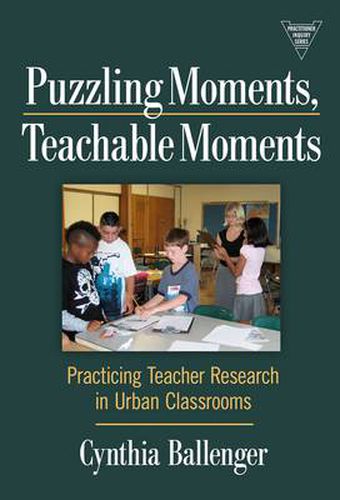 Cover image for Puzzling Moments, Teachable Moments: Practicing Teacher Research in Urban Classroom