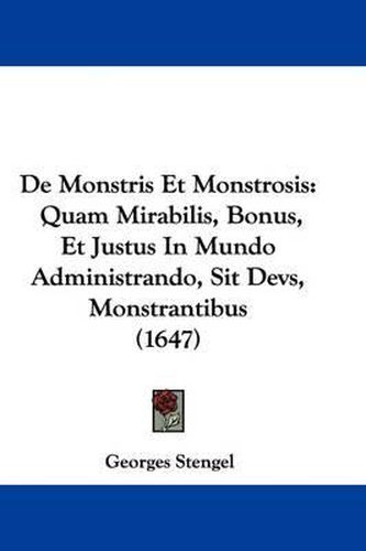 Cover image for De Monstris Et Monstrosis: Quam Mirabilis, Bonus, Et Justus In Mundo Administrando, Sit Devs, Monstrantibus (1647)