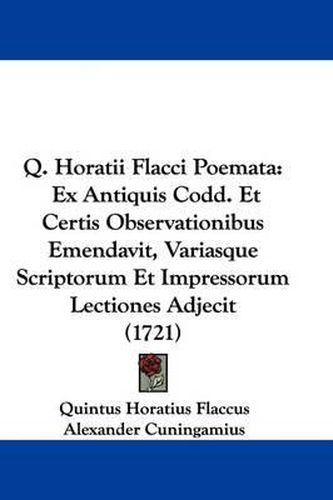 Cover image for Q. Horatii Flacci Poemata: Ex Antiquis Codd. Et Certis Observationibus Emendavit, Variasque Scriptorum Et Impressorum Lectiones Adjecit (1721)