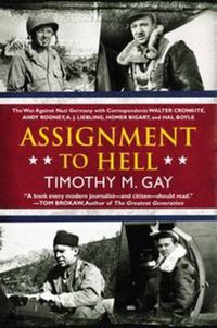 Cover image for Assignment to Hell: The War Against Nazi Germany with Correspondents Walter Cronkite, Andy Rooney, A .J. Liebling, Homer Bigart, and Hal Boyle