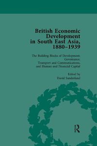 Cover image for British Economic Development in South East Asia, 1880-1939, Volume 3: The Building Blocks of Development: Governance, Transport and Communications, and Human and Financial Capital