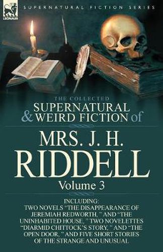 Cover image for The Collected Supernatural and Weird Fiction of Mrs. J. H. Riddell: Volume 3-Including Two Novels  The Disappearance of Jeremiah Redworth,   and  The