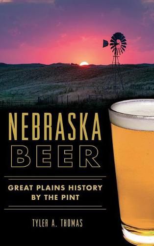 Cover image for Nebraska Beer: Great Plains History by the Pint