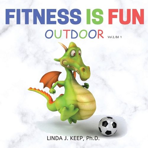 Cover image for Fitness Is Fun Outdoor: Fitness and Physical Activity; Fun Games and Activities; Live for the Moment; Wellness; Wellbeing; How to be Healthy; Motivation in Fitness; Healthiest Lifestyle; Motivation for Exercise; Living Healthier.