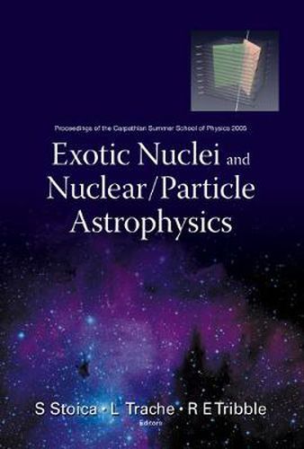 Exotic Nuclei And Nuclear/particle Astrophysics - Proceedings Of The Carpathian Summer School Of Physics 2005