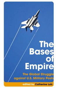 Cover image for The Bases of Empire: The Global Struggle Against U.S. Military Posts
