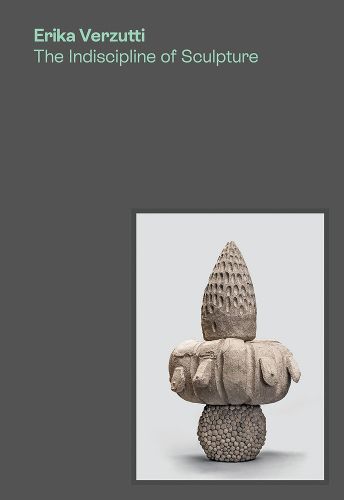 Cover image for Erika Verzutti: The Indiscipline of Sculpture