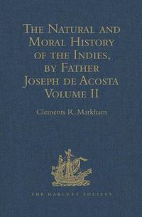 Cover image for The Natural and Moral History of the Indies, by Father Joseph de Acosta: Reprinted from the English Translated Edition of Edward Grimeston, 1604 Volume II: The Moral History (Books V, VI and VII)