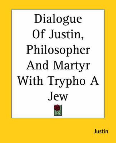 Cover image for Dialogue Of Justin, Philosopher And Martyr With Trypho A Jew