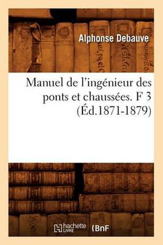 Cover image for Manuel de l'Ingenieur Des Ponts Et Chaussees. F 3 (Ed.1871-1879)