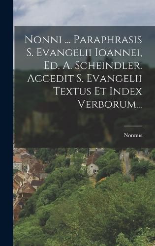 Cover image for Nonni ... Paraphrasis S. Evangelii Ioannei, Ed. A. Scheindler. Accedit S. Evangelii Textus Et Index Verborum...