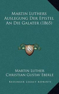 Cover image for Martin Luthers Auslegung Der Epistel an Die Galater (1865)