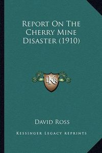 Cover image for Report on the Cherry Mine Disaster (1910)