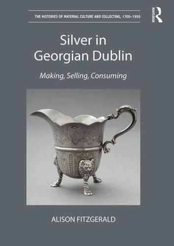 Cover image for Silver in Georgian Dublin: Making, Selling, Consuming