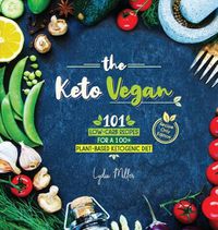 Cover image for The Keto Vegan: 101 Low-Carb Recipes For A 100% Plant-Based Ketogenic Diet (Recipe-Only Edition)