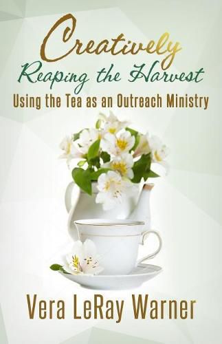 Cover image for Creatively Reaping the Harvest: Using the Tea As An Outreach Ministry