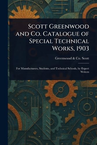 Cover image for Scott Greenwood and Co. Catalogue of Special Technical Works, 1903