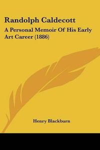 Cover image for Randolph Caldecott: A Personal Memoir of His Early Art Career (1886)